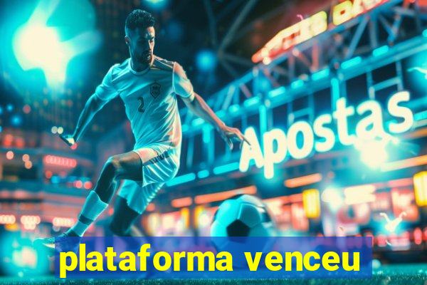 plataforma venceu